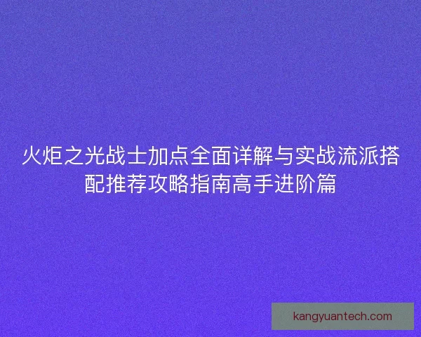 火炬之光战士加点全面详解与实战流派搭配推荐攻略指南高手进阶篇