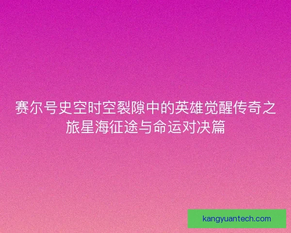 赛尔号史空时空裂隙中的英雄觉醒传奇之旅星海征途与命运对决篇