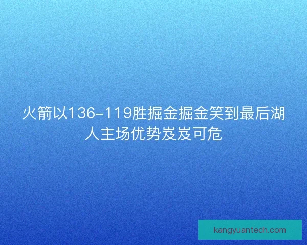 火箭以136-119胜掘金掘金笑到最后湖人主场优势岌岌可危