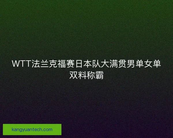 WTT法兰克福赛日本队大满贯男单女单双料称霸